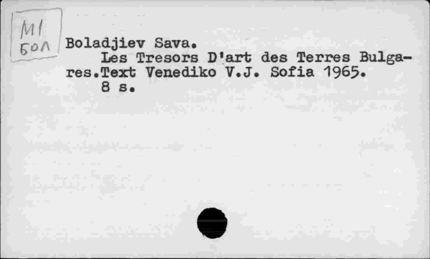 ﻿год Boladjiev Sava.
Les Tresors D’art des Terres Bulgares.Text Venediko V.J. Sofia 1965»
8 s.